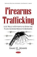 Firearms Trafficking - U.S. Role in Efforts to Stem the Flow Across Mexico's Borders (Paperback) - Isaac E Adams Photo