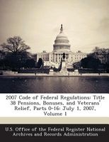 2007 Code of Federal Regulations - Title 38 Pensions, Bonuses, and Veterans' Relief, Parts 0-16: July 1, 2007, Volume 1 (Paperback) - U S Office of the Federal Register Nati Photo