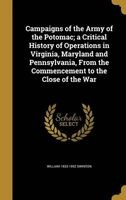 Campaigns of the Army of the Potomac; A Critical History of Operations in Virginia, Maryland and Pennsylvania, from the Commencement to the Close of the War (Hardcover) - William 1833 1892 Swinton Photo