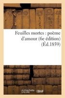 Feuilles Mortes: Poeme D'Amour (6e Edition) (Ed.1859) (French, Paperback) - Sans Auteur Photo