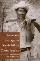 Grassroots Struggles for Sustainability in Central America (Hardcover) - Lynn R Horton Photo