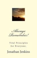 Always Remember! - Vital Principles for Everyone. (Paperback) - MR Jonathan Jenkins Photo