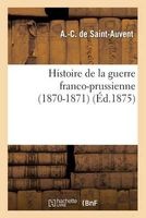 Histoire de La Guerre Franco-Prussienne (1870-1871) (French, Paperback) - De Saint Auvent A C Photo