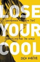 Lose Your Cool - Discovering a Passion That Changes You and the World (Paperback, Revised edition) - Zach Hunter Photo