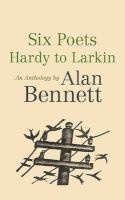 Six Poets: Hardy to Larkin - An Anthology by  (Paperback, Main) - Alan Bennett Photo