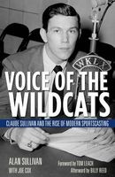 Voice of the Wildcats - Claude Sullivan and the Rise of Modern Sportscasting (Hardcover) - Alan Sullivan Photo