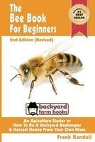 The Bee Book for Beginners 2nd Edition (Revised) an Apiculture Starter or How to Be a Backyard Beekeeper and Harvest Honey from Your Own Bee Hives (Paperback) - Frank Randall Photo