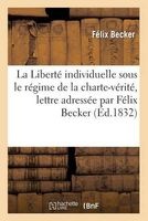 La Liberte Individuelle Sous Le Regime de La Charte-Verite, Lettre Adressee Par Felix Becker (French, Paperback) - Becker F Photo