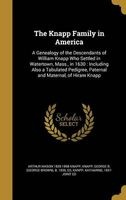 The Knapp Family in America - A Genealogy of the Descendants of William Knapp Who Settled in Watertown, Mass., in 1630: Including Also a Tabulated Pedigree, Paternal and Maternal, of Hiram Knapp (Hardcover) - Arthur Mason 1839 1898 Knapp Photo