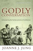 Godly Conversation - Rediscovering the Puritan Practice of Conference (Paperback) - Joanne J Jung Photo