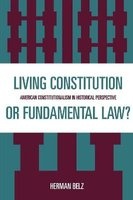 A Living Constitution or Fundamental Law? - Constitutionalism in Historical Perspective (Paperback, New) - Herman Belz Photo