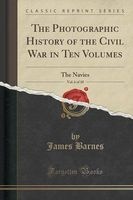 The Photographic History of the Civil War in Ten Volumes, Vol. 6 of 10 - The Navies (Classic Reprint) (Paperback) - James Barnes Photo