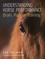Understanding Horse Performance - Brain, Pain or Training? (Paperback) - Sue Palmer Photo