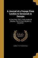 A Journal of a Voyage from London to Savannah in Georgia - In Two Parts. Part I. from London to Gibraltar. Part II. from Gibraltar to Savannah. (Paperback) - George 1714 1770 Whitefield Photo