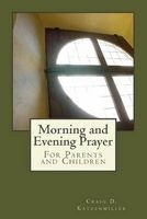 Morning and Evening Prayer - For Parents and Children (Paperback) - Craig D Katzenmiller Photo