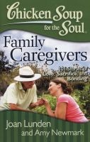 Chicken Soup for the Soul: Family Caregivers - 101 Stories of Love, Sacrifice, and Bonding (Paperback, Original) - Joan Lunden Photo