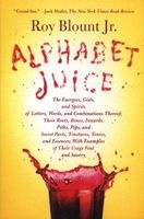 Alphabet Juice - The Energies, Gists, and Spirits of Letters, Words, and Combinations Thereof; Their Roots, Bones, Innards, Piths, Pips, and Secret Parts, Tinctures, Tonics, and Essences; With Examples of Their Usage Foul and Savory (Paperback) - Roy Blou Photo