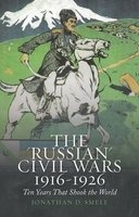 The 'Russian' Civil Wars 1916-1926 - Ten Years That Shook the World (Hardcover) - Jonathan Smele Photo