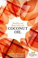 Healthy and Beautiful with Coconut Oil (Paperback) - Cynthia Holzapfel Photo