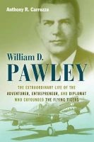 William D. Pawley - The Extraordinary Life of the Adventurer, Entrepreneur, and Diplomat Who Cofounded the Flying Tigers (Hardcover, New) - Anthony R Carrozza Photo
