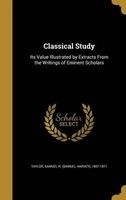 Classical Study - Its Value Illustrated by Extracts from the Writings of Eminent Scholars (Hardcover) - Samuel H Samuel Harvey 1807 Taylor Photo