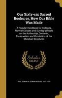 Our Sixty-Six Sacred Books; Or, How Our Bible Was Made - A Popular Handbook for Colleges, Normal Classes and Sunday-Schools on the Authorship, Contents, Preservation and Circulation of the Christian Scriptures (Hardcover) - Edwin W Edwin Wilbur 1831 1929  Photo