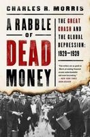A Rabble of Dead Money - The Great Crash and the Global Depression: 1929--1939 (Hardcover) - Charles R Morris Photo