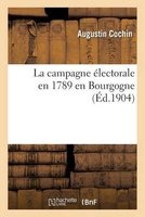 La Campagne Electorale En 1789 En Bourgogne (French, Paperback) - Augustin Cochin Photo