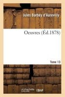 Oeuvres Tome 13 (French, Paperback) - Barbey D Aurevilly J Photo