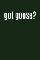 Got Goose? - Bird Lover Writing Journal Lined, Diary, Notebook for Men & Women (Paperback) - Journals and More Photo