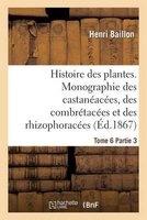Histoire Des Plantes. Tome 6, Partie 3, Monographie Des Castaneacees, Des Combretacees (French, Paperback) - Baillon H Photo