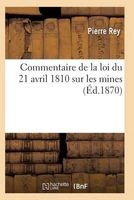 Commentaire de La Loi Du 21 Avril 1810 Sur Les Mines (French, Paperback) - Rey P Photo