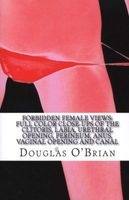 Forbidden Female Views - Full Color Close-Ups of the Clitoris, Labia, Urethral Opening, Perineum, Anus, Vaginal Opening and Canal (Paperback) - Douglas OBrian Photo