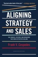Aligning Strategy and Sales - The Choices, Systems, and Behaviors That Drive Effective Selling (Hardcover) - Frank V Cespedes Photo