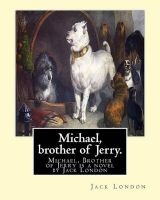 Michael, Brother of Jerry. by - : Michael, Brother of Jerry Is a Novel by  Released in 1917. This Novel Is the Sequel to His Previous Novel Jerry of the Islands Also Released in 1917. Jerry and Michael, Born in the Solomon Islands. (Paperback) - Jack Lond Photo