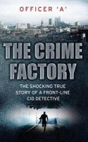 The Crime Factory - The Shocking True Story of a Front-line CID Detective (Paperback) - Officer A Photo