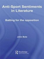 Anti-Sport Sentiments in Literature - Batting for the Opposition (Paperback) - John Bale Photo