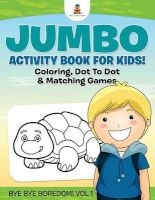 Jumbo Activity Book for Kids! Coloring, Dot to Dot & Matching Games Bye Bye Boredom! Vol 1 (Paperback) - Baby Professor Photo
