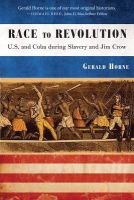 Race to Revolution - The U. S. and Cuba During Slavery and Jim Crow (Paperback) - Gerald Horne Photo