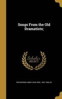 Songs from the Old Dramatists; (Hardcover) - Abbey Sage Mrs 1837 1900 Richardson Photo