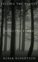 Sailing the Forest - Selected Poems (Hardcover, Main Market Ed.) - Robin Robertson Photo