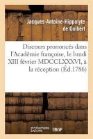 Discours Prononces Dans L'Academie Francoise, Le Lundi XIII Fevrier MDCCLXXXVI, (French, Paperback) - De Guibert J a H Photo