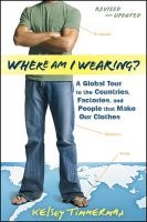 Where am I Wearing? - A Global Tour to the Countries, Factories, and People That Make Our Clothes (Paperback, Revised edition) - Kelsey Timmerman Photo
