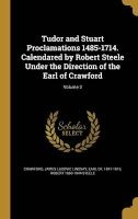 Tudor and Stuart Proclamations 1485-1714. Calendared by Robert Steele Under the Direction of the Earl of Crawford; Volume 2 (Hardcover) - James Ludovic Lindsay Earl of Crawford Photo