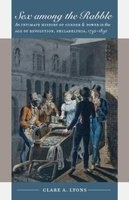 Sex Among the Rabble - An Intimate History of Gender and Power in the Age of Revolution, Philadelphia, 1730-1830 (Paperback, 1st New edition) - Clare A Lyons Photo