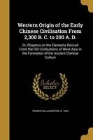 Western Origin of the Early Chinese Civilisation from 2,300 B. C. to 200 A. D. - Or, Chapters on the Elements Derived from the Old Civilisations of West Asia in the Formation of the Ancient Chinese Culture (Paperback) - D 1894 Terrien De Lacouperie Photo