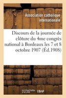 Discours de La Journee de Cloture Du 4me Congres National Tenu a Bordeaux Les 7 Et 8 Octobre 1907 (French, Paperback) - Association Catholique Photo