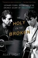 The Holy or the Broken - Leonard Cohen, Jeff Buckley, and the Unlikely Ascent of "Hallelujah" (Paperback) - Alan Light Photo