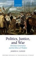 Politics, Justice, and War - Christian Governance and the Ethics of Warfare (Hardcover) - Joseph E Capizzi Photo