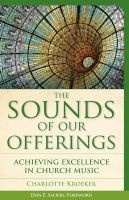 The Sounds of Our Offerings - Achieving Excellence in Church Music (Paperback) - Charlotte Kroeker Photo